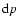 ${\rm d}p$