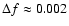 $\Delta f\approx0.002$