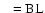 $\rm ~~=BL$