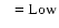 $\rm ~~=Low$