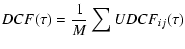 $\displaystyle DCF(\tau )=\frac{1}{M}\sum{UDCF_{ij}(\tau)}$