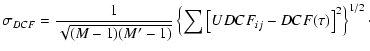 $\displaystyle \sigma_{DCF}=\frac{1}{\sqrt{(M-1)(M'-1)}} \left\{ \sum{\left[UDCF_{ij}-DCF(\tau )\right ]^2} \right\} ^{1/2}\cdot$