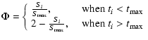 $\displaystyle \Phi =
\left\{
\begin{array}{l l}
\frac{S_i}{ S_{\mathrm {max}}},...
... {max}}}, &~~~{\mathrm {when}} \ t_i > t_{\mathrm {max}}\\
\end{array}\right .$