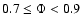 $0.7 \le \Phi <0.9$