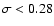 $ \sigma <0.28$