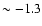 $\sim-1.3$