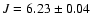 $J = 6.23 \pm 0.04$