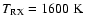 $T_{\rm RX}=1600~\rm K$