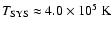 $T_{\rm SYS}\approx 4.0\times 10^5~\rm K$