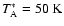 $T^*_{\rm A}=50~\rm K$
