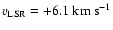 $v_{\rm LSR}=+6.1~\rm km~s^{-1}$