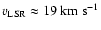 $v_{\rm LSR}\approx 19~\rm km~s^{-1}$