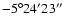 $-5^\circ 24' 23''$