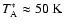 $T_{\rm A}^*\approx 50~\rm K$