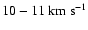 $10-11~\rm km~s^{-1}$