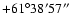 $+\rm 61^\circ 38' 57''$