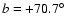 $b= +70.7^{\circ}$