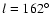 $l= 162^{\circ}$