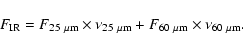 \begin{displaymath}%
F_{\rm IR}=F_{\rm 25~\mu m} \times \nu_{\rm 25~\mu m} + F_{\rm 60~\mu m} \times \nu_{\rm 60~\mu m}.
\end{displaymath}