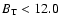 $B_{\rm T}< 12.0$
