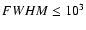$FWHM \leq 10^{3}$