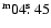 $^{\rm m}04\hbox{$.\!\!^{\rm s}$ }45$