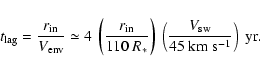 \begin{displaymath}%
t_{\rm lag} = \frac{r_{\rm in}}{V_{\rm env}} \simeq 4\
\lef...
...\left(\frac{V_{\rm
sw}}{45~{\rm km~s^{-1}}}\right)\ {\rm yr}.
\end{displaymath}