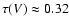 $\tau(V) \approx 0.32$