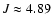 $J \approx 4.89$