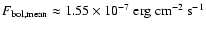 $F_{\rm
bol, mean} \approx 1.55 \times 10^{-7}~{\rm erg~cm^{-2}~s^{-1}}$