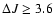 $\Delta J \geq 3.6$
