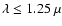 $\lambda \leq 1.25~\mu$