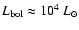$L_{\rm bol} \approx 10^4~L_{\odot}$