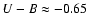 $U-B \approx
-0.65$