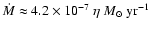 $\dot{M}
\approx 4.2 \times 10^{-7}~\eta~M_{\odot}~{\rm yr^{-1}}$