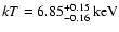 $ kT = 6.85^{+ 0.15}_{-
0.16}~\rm keV$