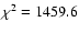 $\chi^{2}=1459.6$