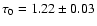 $\tau_0 = 1.22 \pm 0.03$