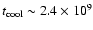 $t_{\rm cool} \sim
2.4 \times 10^9$