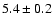 $5.4 \pm 0.2$
