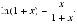 $\displaystyle {\rm ln} (1+ x) - \frac{x}{1 + x}\cdot$