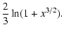 $\displaystyle \frac{2}{3} \ln (1+ x^{3/2}).$