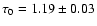 $\tau_0 = 1.19 \pm 0.03$