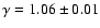 $\gamma = 1.06
\pm 0.01$