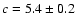 $c=5.4\pm0.2$