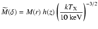 $\displaystyle \widetilde{M}(\delta) = M(r)~h(z)
\left(\frac{ kT_{\rm X}}{10~\rm keV}\right)^{-3/2}$