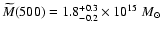 $\widetilde{M}(500)=1.8^{+0.3}_{-0.2}
\times 10^{15}~M_{\odot}$
