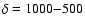 $\delta=1000{-}500$