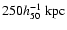 $250 h_{50}^{-1}~{\rm kpc}$