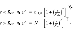 \begin{displaymath}\begin{array}{lllll}
r < R_{\rm cut}&n_{\rm H}(r)& = &n_{\rm ...
...m c}}\right)^2\right]^{-\frac{3 \beta}{2}}\cdot\\
\end{array}\end{displaymath}
